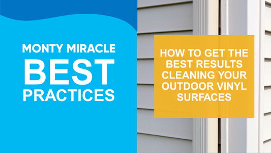 Monty Miracle Best Practices: How to get the best results cleaning your Outdoor Vinyl Surfaces
